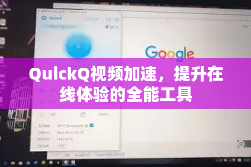 QuickQ视频加速，提升在线体验的全能工具