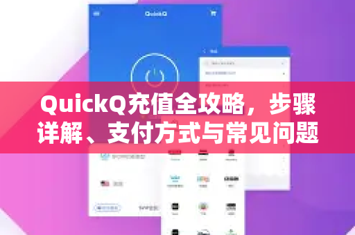 QuickQ充值全攻略，步骤详解、支付方式与常见问题一站式解答