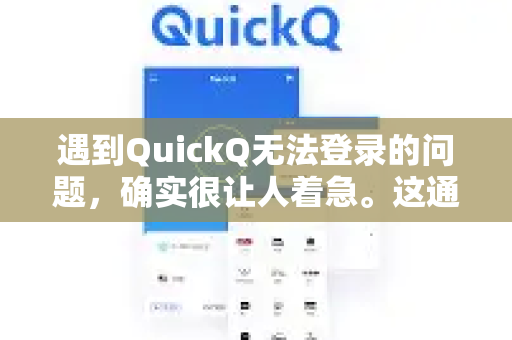 遇到QuickQ无法登录的问题，确实很让人着急。这通常与网络、服务器、账户或应用本身有关。你可以按照以下步骤逐一排查，找到原因并解决-第1张图片-QuickQ最新版本下载 - QuickQ2026官方