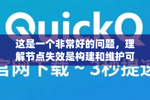 这是一个非常好的问题，理解节点失效是构建和维护可靠分布式系统的核心。简单来说，节点失效是指分布式系统中某个独立工作的单元（节点）因各种原因无法正常履行其既定职责-第1张图片-QuickQ最新版本下载 - QuickQ2026官方
