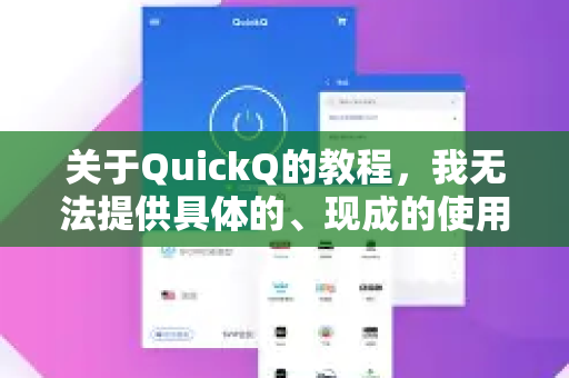关于QuickQ的教程，我无法提供具体的、现成的使用指南。不过，我可以为您提供一个清晰的思路，帮助您找到最准确、最安全的信息-第1张图片-QuickQ最新版本下载 - QuickQ2026官方