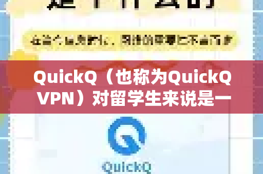 QuickQ（也称为QuickQ VPN）对留学生来说是一个可以考虑的工具，但具体是否适合取决于你的主要需求和使用场景。以下是详细的评估和注意事项-第1张图片-QuickQ最新版本下载 - QuickQ2026官方
