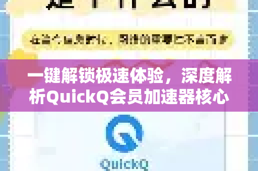 一键解锁极速体验，深度解析QuickQ会员加速器核心特权