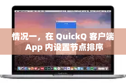 情况一，在 QuickQ 客户端 App 内设置节点排序