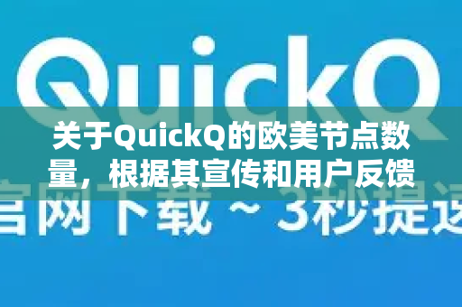 关于QuickQ的欧美节点数量，根据其宣传和用户反馈，可以明确地说，非常多。但这需要更详细地解释，因为多只是表面，节点的质量、分布和稳定性才是关键