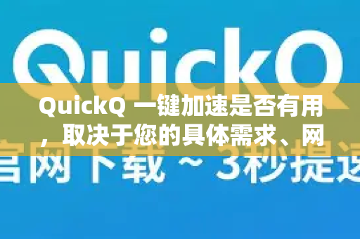 QuickQ 一键加速是否有用，取决于您的具体需求、网络环境以及您对有用的定义。它本质上是一个提供网络代理/VPN服务的工具，主要用于访问境外网络资源或优化跨境网络连接-第1张图片-QuickQ最新版本下载 - QuickQ2026官方