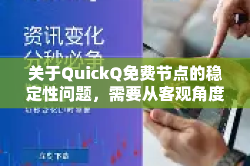 关于QuickQ免费节点的稳定性问题，需要从客观角度进行分析