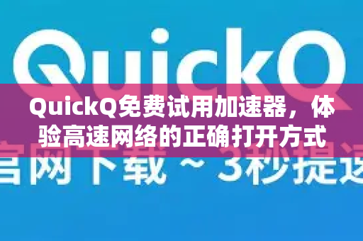 QuickQ免费试用加速器，体验高速网络的正确打开方式