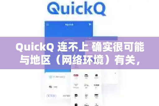 QuickQ 连不上 确实很可能与地区（网络环境）有关，但这不是唯一的原因。这是一个由多种因素导致的问题