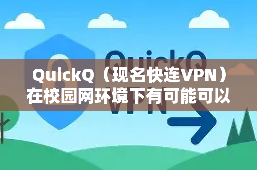 QuickQ（现名快连VPN）在校园网环境下有可能可以使用，但成功率因具体学校网络限制措施而异，需要根据实际情况判断-第1张图片-QuickQ最新版本下载 - QuickQ2026官方