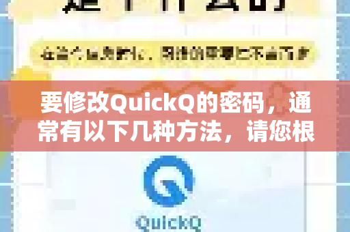 要修改QuickQ的密码，通常有以下几种方法，请您根据情况尝试