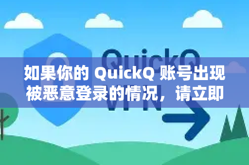 如果你的 QuickQ 账号出现被恶意登录的情况，请立即按照以下步骤操作，以最大限度保护你的安全和隐私