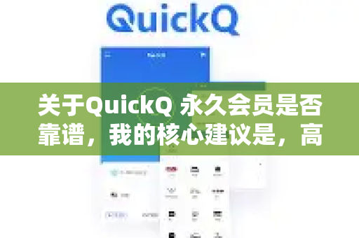 关于QuickQ 永久会员是否靠谱，我的核心建议是，高度警惕，不建议购买