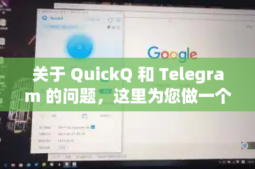 关于 QuickQ 和 Telegram 的问题，这里为您做一个清晰的解答-第1张图片-QuickQ最新版本下载 - QuickQ2026官方