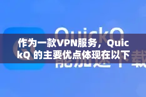 作为一款VPN服务，QuickQ 的主要优点体现在以下几个方面