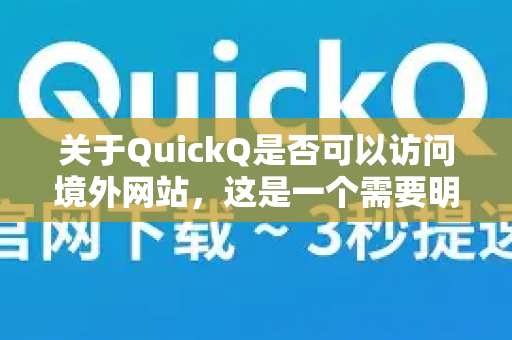 关于QuickQ是否可以访问境外网站，这是一个需要明确说明的情况