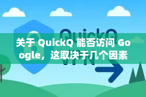 关于 QuickQ 能否访问 Google，这取决于几个因素