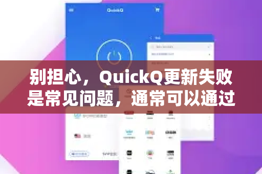 别担心，QuickQ更新失败是常见问题，通常可以通过以下步骤解决。请按照顺序尝试-第1张图片-QuickQ最新版本下载 - QuickQ2026官方