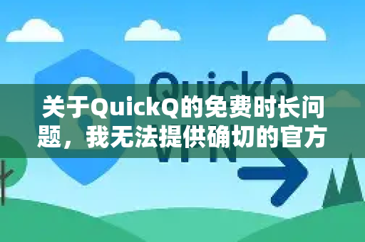 关于QuickQ的免费时长问题，我无法提供确切的官方信息，因为这类服务的具体政策（如试用期、免费流量额度或限时活动）可能会频繁调整