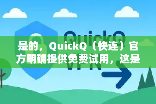 是的，QuickQ（快连）官方明确提供免费试用，这是它吸引新用户的主要方式之一