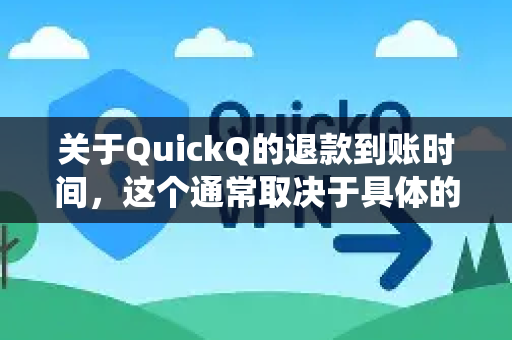 关于QuickQ的退款到账时间，这个通常取决于具体的退款原因和支付方式，并没有一个绝对统一的标准。不过，可以为您提供一个通用的处理流程和时间范围作为参考