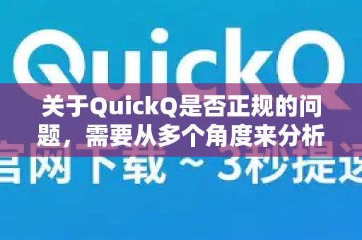 关于QuickQ是否正规的问题，需要从多个角度来分析和理解。这是一个涉及网络工具、法律法规和用户安全的重要话题