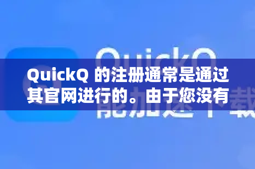 QuickQ 的注册通常是通过其官网进行的。由于您没有说明是哪个平台，我将以最常见的电脑（Windows/macOS）和 手机（iOS/Android）为例，为您梳理通用的注册步骤和注意事项