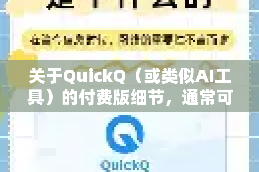 关于QuickQ（或类似AI工具）的付费版细节，通常可以从功能升级、价格体系、适用场景等几个方面来了解。以下是一份综合性的细节梳理（请注意，不同平台的具体政策可能随时间调整，建议以官方最新信息为准）-第1张图片-QuickQ最新版本下载 - QuickQ2026官方