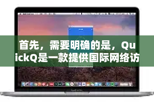 首先，需要明确的是，QuickQ是一款提供国际网络访问服务的工具（即VPN/代理工具）在中国，这类工具的开发和销售受到严格的法律法规监管。未经批准的跨境信道业务属于违规行为