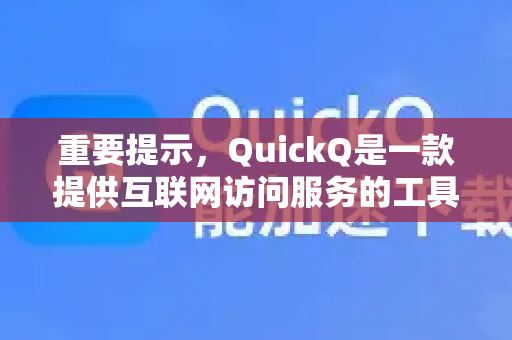 重要提示，QuickQ是一款提供互联网访问服务的工具。在使用任何此类工具时，请务必确保您的行为符合所在地的法律法规和服务条款-第1张图片-QuickQ最新版本下载 - QuickQ2026官方