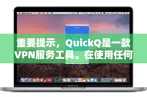 重要提示，QuickQ是一款VPN服务工具。在使用任何VPN服务前，请确保您的使用目的符合当地法律法规和服务商的服务条款-第1张图片-QuickQ最新版本下载 - QuickQ2026官方