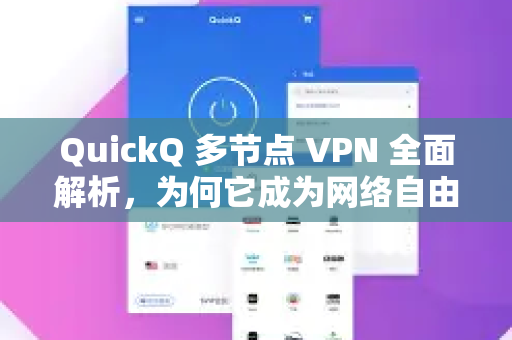 QuickQ 多节点 VPN 全面解析，为何它成为网络自由与安全的首选？