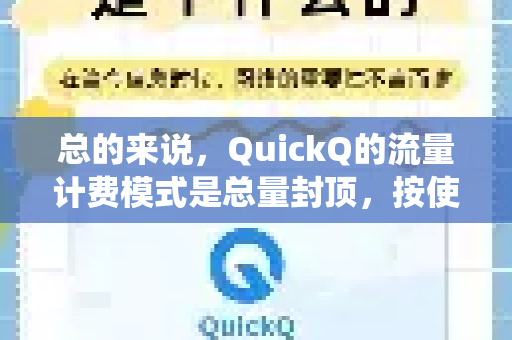 总的来说，QuickQ的流量计费模式是总量封顶，按使用设备的IP地址统计，而非按具体应用或网站统计-第1张图片-QuickQ最新版本下载 - QuickQ2026官方