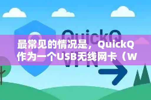 最常见的情况是，QuickQ 作为一个USB无线网卡（WiFi适配器）的品牌或型号。它的适配信息通常指的就是驱动程序安装、连接设置和故障排除-第1张图片-QuickQ最新版本下载 - QuickQ2026官方