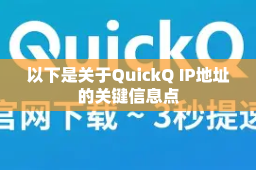 以下是关于QuickQ IP地址的关键信息点-第1张图片-QuickQ最新版本下载 - QuickQ2026官方
