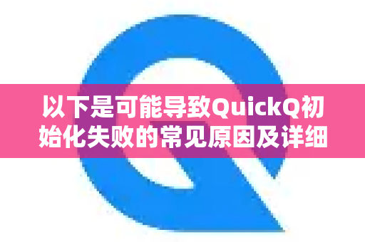 以下是可能导致QuickQ初始化失败的常见原因及详细的排查步骤-第1张图片-QuickQ最新版本下载 - QuickQ2026官方