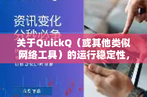 关于QuickQ（或其他类似网络工具）的运行稳定性，需要明确这是一个涉及多层面因素的复杂问题，没有单一的答案。其稳定性并非恒定，而是受制于一系列动态条件-第1张图片-QuickQ最新版本下载 - QuickQ2026官方
