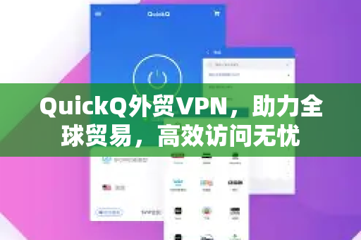 QuickQ外贸VPN，助力全球贸易，高效访问无忧