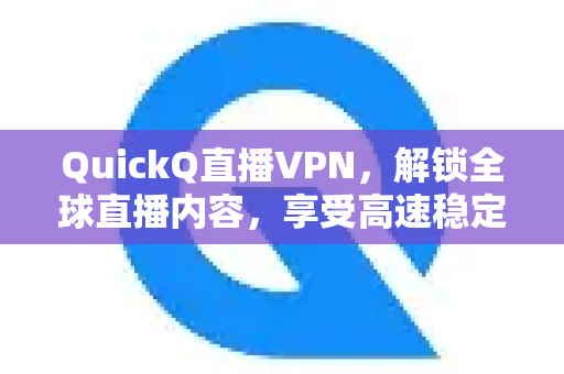 QuickQ直播VPN，解锁全球直播内容，享受高速稳定连接