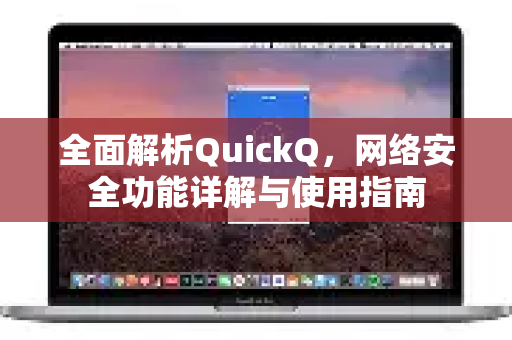 全面解析QuickQ,网络安全功能详解与使用指南-第1张图片-QuickQ最新版本下载 - QuickQ2026官方 全面解析QuickQ,网络安全功能详解与使用指南-第1张图片-QuickQ最新版本下载 - QuickQ2026官方