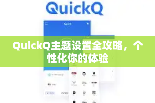 QuickQ主题设置全攻略，个性化你的体验