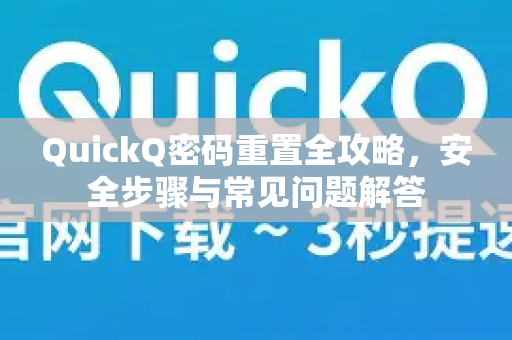 QuickQ密码重置全攻略，安全步骤与常见问题解答