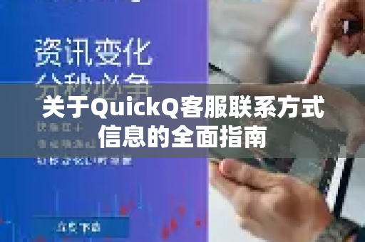 关于QuickQ客服联系方式信息的全面指南