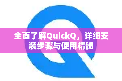 全面了解QuickQ，详细安装步骤与使用精髓-第1张图片-QuickQ最新版本下载 - QuickQ2026官方
