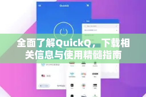 全面了解QuickQ，下载相关信息与使用精髓指南-第1张图片-QuickQ最新版本下载 - QuickQ2026官方