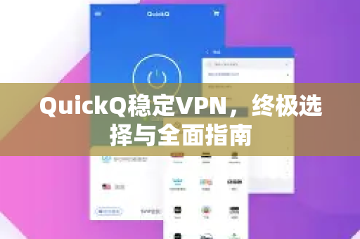 QuickQ稳定VPN，终极选择与全面指南