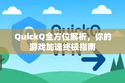 QuickQ全方位解析，你的游戏加速终极指南