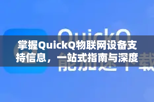 掌握QuickQ物联网设备支持信息，一站式指南与深度解析