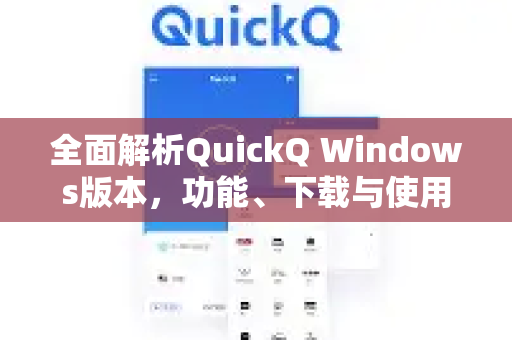 全面解析QuickQ Windows版本，功能、下载与使用全攻略