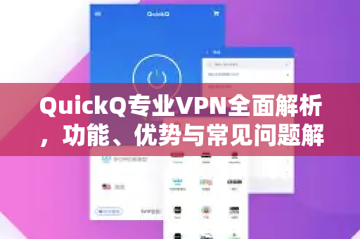QuickQ专业VPN全面解析，功能、优势与常见问题解答